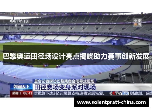 巴黎奥运田径场设计亮点揭晓助力赛事创新发展